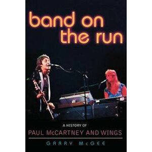 Band on the Run: A History of Paul McCartney and Wings, Paperback - Garry McGee imagine