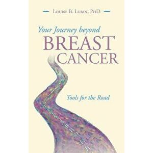 Your Journey Beyond Breast Cancer: Tools for the Road, Hardcover - Louise B. Lubin imagine