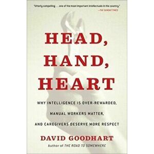 Head, Hand, Heart: Why Intelligence Is Over-Rewarded, Manual Workers Matter, and Caregivers Deserve More Respect - David Goodhart imagine
