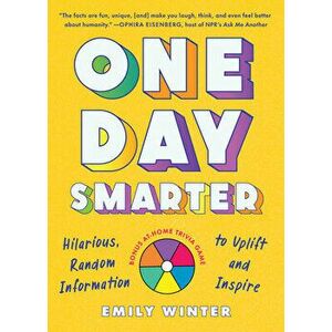 One Day Smarter: Hilarious, Random Information to Uplift and Inspire, Paperback - Emily Winter imagine