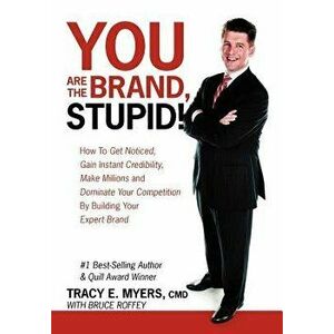 You Are the Brand, Stupid!: How to Get Noticed, Gain Instant Credibility, Make Millions and Dominate Your Competition by Building Your Celebrity E - T imagine