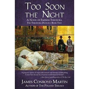 Too Soon the Night: A Novel of Empress Theodora, Paperback - James Conroyd Martin imagine