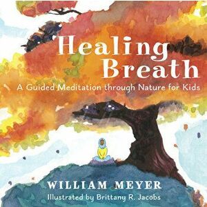 Healing Breath: A Guided Meditation Through Nature for Kids, Hardcover - William Meyer imagine