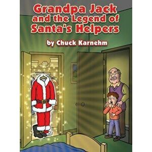 Grandpa Jack and the Legend of Santa's Helpers, Hardcover - Chuck Karnehm imagine