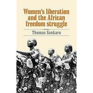 Women's Liberation and the African Freedom Struggle, Paperback - Thomas Sankara imagine
