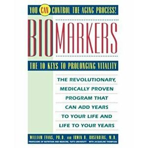 Biomarkers: The 10 Keys to Prolonging Vitality, Paperback - William J. Evans imagine