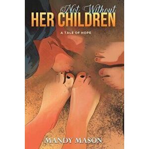 Not Without Her Children, Paperback - Mandy Mason imagine
