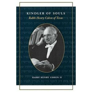 Kindler of Souls: Rabbi Henry Cohen of Texas, Paperback - Rabbi Henry Cohen imagine