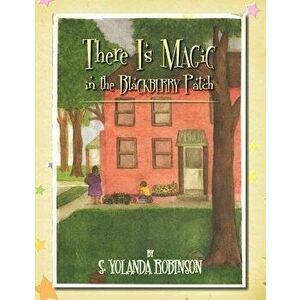 There Is Magic in the Blackberry Patch, Paperback - S. Yolanda Robinson imagine
