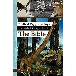 Biblical Cryptozoology Revealed Cryptids of the Bible, Paperback - Dale Stuckwish imagine