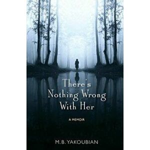 There's Nothing Wrong With Her: A Memoir, Paperback - Mary Beth Yakoubian imagine