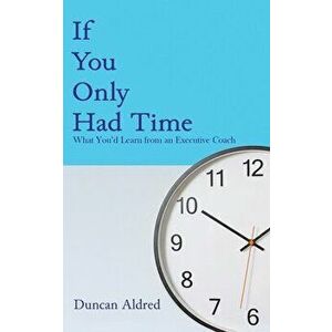 If You Only Had Time, Paperback - Duncan Aldred imagine