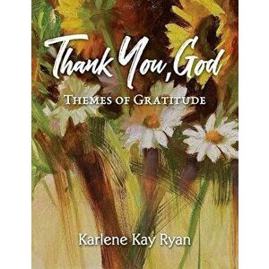 Thank You, God: Themes of Gratitude, Paperback - Karlene Kay Ryan imagine