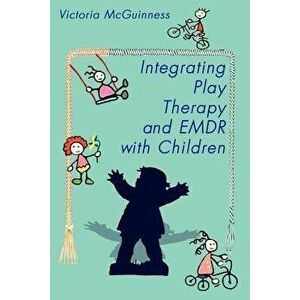 Integrating Play Therapy and Emdr with Children, Paperback - Victoria McGuinness imagine