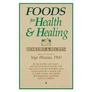 Foods for Health and Healing: Remedies and Recipes: Based on the Teachings of Yogi Bhajan, Paperback - Yogi Bhajan imagine