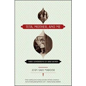 Teta, Mother, and Me: Three Generations of Arab Women, Paperback - Jean Said Makdisi imagine