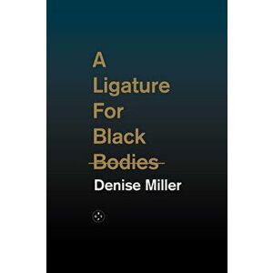 A Ligature for Black Bodies, Paperback - Denise Miller imagine