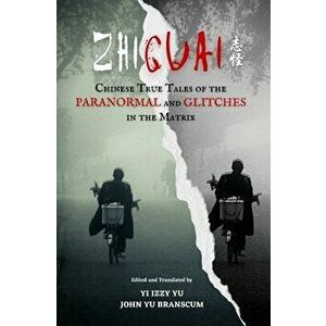 Zhiguai: Chinese True Tales of the Paranormal and Glitches in the Matrix, Paperback - Yi Izzy Yu imagine