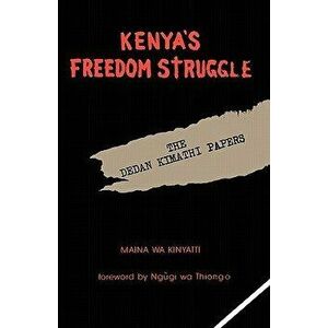 Kenya's Freedom Struggle: The Dedan Kimathi Papers, Paperback - Maina Wa Kinyatti imagine