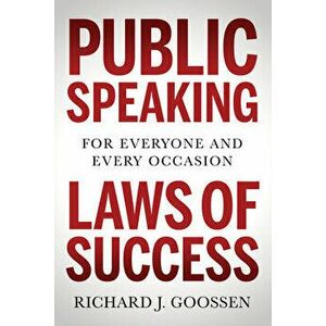 Public Speaking Laws of Success: For Everyone and Every Occasion, Paperback - Richard J. Goossen imagine