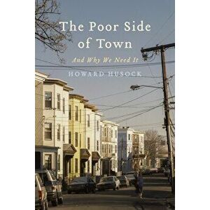 The Poor Side of Town: And Why We Need It, Hardcover - Howard A. Husock imagine