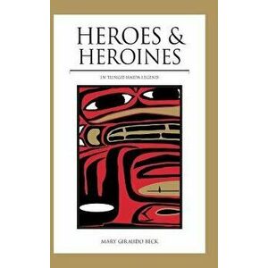 Heroes and Heroines: Tlingit-Haida Legend, Hardcover - Mary Giraudo Beck imagine