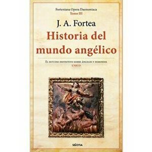 Historia del Mundo Angélico, Paperback - José Antonio Fortea Cucurull imagine