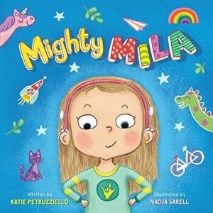 Mighty Mila: An Inclusive Children's Book about an Unstoppable Deaf Girl, Paperback - Katie Petruzziello imagine
