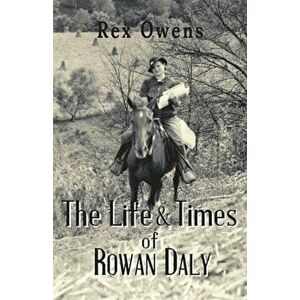 The Life and Times of Rowan Daly, Paperback - Rex Owens imagine