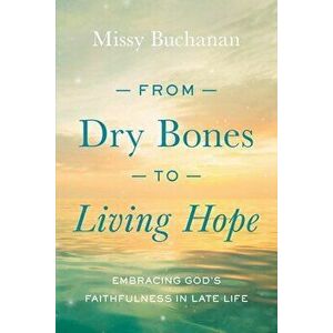 From Dry Bones to Living Hope: Embracing God's Faithfulness in Late Life, Paperback - Missy Buchanan imagine