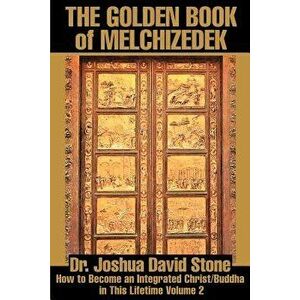 The Golden Book of Melchizedek: How to Become an Integrated Christ/Buddha in This Lifetime Volume 2, Paperback - Joshua David Stone imagine