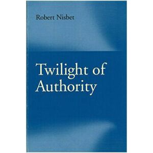 Twilight of Authority, Paperback - Robert Nisbet imagine