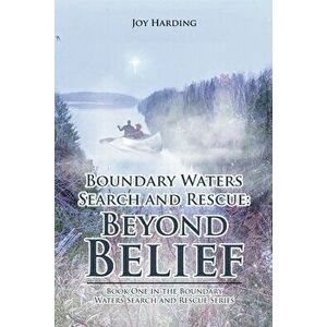 Boundary Waters Search and Rescue: Beyond Belief: Book One in the Boundary Waters Search and Rescue Series, Paperback - Joy Harding imagine