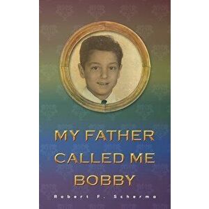 My Father Called Me Bobby, Hardcover - Robert F. Scherma imagine