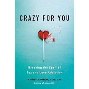 Crazy for You: Breaking the Spell of Sex and Love Addiction, Paperback - Kerry Cohen imagine