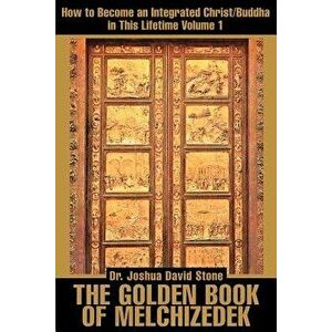 The Golden Book of Melchizedek: How to Become an Integrated Christ/Buddha in This Lifetime; Volume 1, Paperback - Joshua David Stone imagine