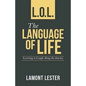 L.O.L. the Language of Life: Learning to Laugh Along the Journey, Paperback - Lamont Lester imagine