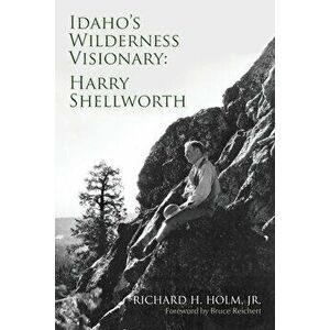 Idaho's Wilderness Visionary, Paperback - Richard H. Holm imagine