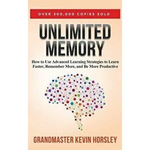 Unlimited Memory: How to Use Advanced Learning Strategies to Learn Faster, Remember More and be More, Hardcover - Kevin Horsley imagine