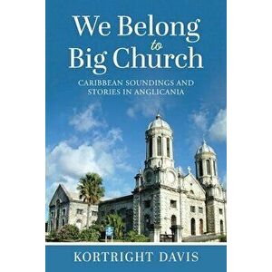 We Belong To Big Church: Caribbean Soundings and Stories in Anglicania, Paperback - Kortright Davis imagine