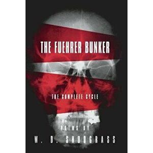 The Fuehrer Bunker: The Complete Cycle, Paperback - W. D. Snodgrass imagine