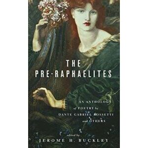 The Pre-Raphaelites: An Anthology of Poetry by Dante Gabriel Rosetti and Others, Paperback - Jerome H. Buckley imagine