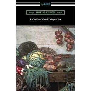 Rufus Estes' Good Things to Eat: The First Cookbook by an African-American Chef, Paperback - Rufus Estes imagine