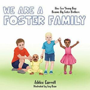 We Are a Foster Family: How Two Young Boys Became Foster Brothers, Paperback - Ashlee Carroll imagine