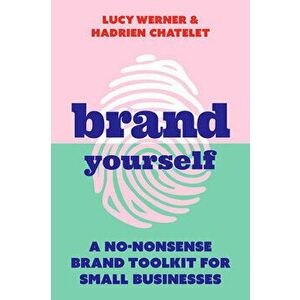 Brand Yourself: A No-Nonsense Brand Toolkit for Small Businesses, Paperback - Lucy Werner imagine