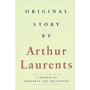 Original Story By: A Memoir of Broadway and Hollywood, Paperback - Arthur Laurents imagine