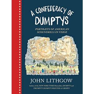 A Confederacy of Dumptys: Portraits of American Scoundrels in Verse, Hardcover - John Lithgow imagine