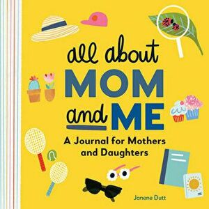 All about Mom and Me: A Journal for Mothers and Daughters, Hardcover - Janene Dutt imagine