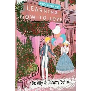 Learning How to Love: Biblical Skills to Improve Your Relationships, Paperback - Jeremy Butrous imagine