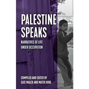 Palestine Speaks: Narratives of Life Under Occupation, Paperback - Mateo Hoke imagine